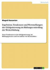 Baixar Ergebnisse, Tendenzen und Wertstellungen der Erfolgsmessung im Bildungscontrolling der Weiterbildung: Neue Tendenzen in der Erfolgsmessung, im Bildungsprozess und im Aufbau von Kennzahlen pdf, epub, eBook