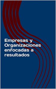 Baixar Empresas y Organizaciones enfocadas a resultados (Spanish Edition) pdf, epub, eBook