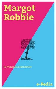 Baixar e-Pedia: Margot Robbie: Margot Elise Robbie (born 2 July 1990) is an Australian actress (English Edition) pdf, epub, eBook