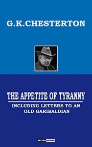 Baixar THE APPETITE OF TYRANNY – G.K.CHESTERTON (WITH NOTES)(BIOGRAPHY)(ILLUSTRATED): Including Letters to an Old Garibaldian (English Edition) pdf, epub, eBook