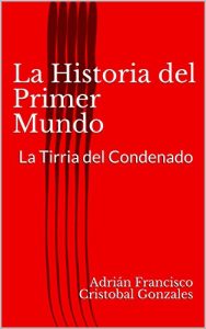 Baixar La Historia del Primer Mundo: La Tirria del Condenado (Spanish Edition) pdf, epub, eBook