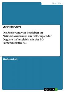 Baixar Die Arisierung von Betrieben im Nationalsozialismus am Fallbeispiel der Degussa im Vergleich mit der I.G. Farbenindustrie AG pdf, epub, eBook