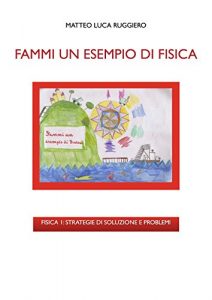 Baixar Fammi un Esempio di Fisica: Fisica 1: Strategie di Soluzione e Problemi (Italian Edition) pdf, epub, eBook