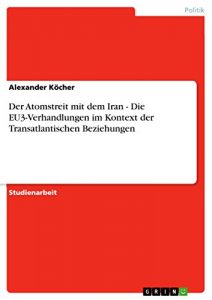 Baixar Der Atomstreit mit dem Iran – Die EU3-Verhandlungen im Kontext der Transatlantischen Beziehungen pdf, epub, eBook