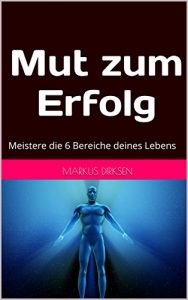 Baixar Mut zum Erfolg: Meistere die 6 Bereiche deines Lebens Teil 1 (German Edition) pdf, epub, eBook