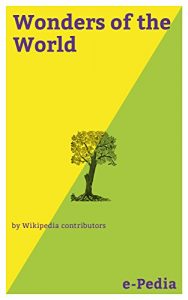 Baixar e-Pedia: Wonders of the World: Various lists of the Wonders of the World have been compiled from antiquity to the present day, to catalogue the world’s … and manmade structures (English Edition) pdf, epub, eBook