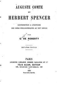 Baixar Auguste Comte et Herbert Spencer, Contribution à l’Histoire des Idées Philosophiques au XIXe Siècle (French Edition) pdf, epub, eBook