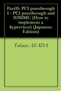 Baixar Part15: PCI passthrough 1 – PCI passthrough and IOMMU How to implement a hypervisor (Japanese Edition) pdf, epub, eBook