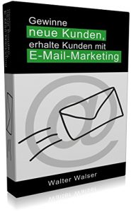 Baixar Gewinne neue Kunden, erhalte Kunden mit E-Mail-Marketing: Praxisorientierte Lead-Generierung und Kunden-Betreuung per E-Mail-Marketing (Online-Marketing 3) (German Edition) pdf, epub, eBook