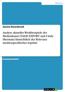 Baixar Analyse aktueller Werkbeispiele der Medienkunst (VALIE EXPORT und Cindy Sherman) hinsichtlich der Relevanz medienspezifischer Aspekte pdf, epub, eBook