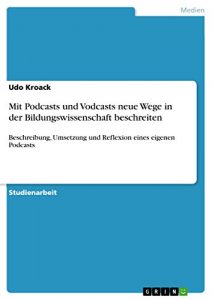 Baixar Mit Podcasts und Vodcasts neue Wege in der Bildungswissenschaft beschreiten: Beschreibung, Umsetzung und Reflexion eines eigenen Podcasts pdf, epub, eBook