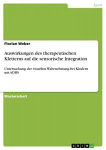 Baixar Auswirkungen des therapeutischen Kletterns auf die sensorische Integration: Untersuchung der visuellen Wahrnehmung bei Kindern mit ADHS pdf, epub, eBook
