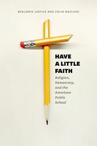 Baixar Have a Little Faith: Religion, Democracy, and the American Public School (History and Philosophy of Education Series) pdf, epub, eBook