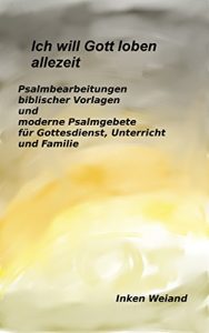 Baixar Ich will Gott loben allezeit: Psalmbearbeitungen biblischer Vorlagen und moderne Psalmgebete (German Edition) pdf, epub, eBook