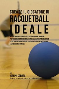Baixar Creare il Giocatore Di Racquetball Ideale: Impara Trucchi E Segreti Utilizzati Dai Migliori Giocatori Professionisti Di Racquetball E Dagli Allenatori … Tue Prestazioni Atletiche (Italian Edition) pdf, epub, eBook