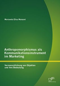 Baixar Anthropomorphismus als Kommunikationsinstrument im Marketing: Vermenschlichung von Objekten und ihre Bedeutung pdf, epub, eBook