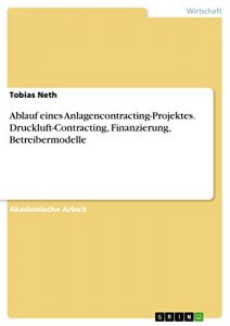 Baixar Ablauf eines Anlagencontracting-Projektes. Druckluft-Contracting, Finanzierung, Betreibermodelle pdf, epub, eBook