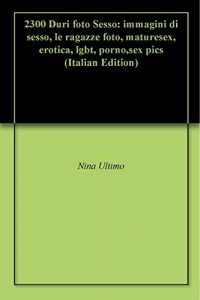 Baixar 2300 Duri foto Sesso: immagini di sesso, le ragazze foto, maturesex, erotica, lgbt, porno,sex pics (Italian Edition) pdf, epub, eBook