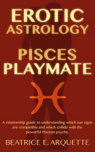 Baixar Erotic Astrology: Pisces Playmate: A relationship guide to understanding which sun signs are compatible and which collide with the powerful Piscean psyche. (Erotic Sun Signs Book 12) (English Edition) pdf, epub, eBook