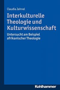 Baixar Interkulturelle Theologie und Kulturwissenschaft: Untersucht am Beispiel afrikanischer Theologie (German Edition) pdf, epub, eBook
