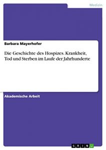 Baixar Die Geschichte des Hospizes. Krankheit, Tod und Sterben im Laufe der Jahrhunderte pdf, epub, eBook