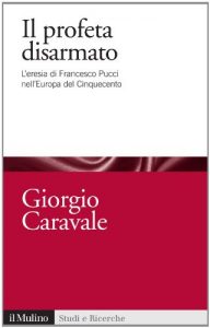 Baixar Il profeta disarmato: L’eresia di Francesco Pucci nell’Europa del Cinquecento (Studi e ricerche) pdf, epub, eBook
