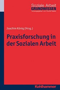 Baixar Praxisforschung in der Sozialen Arbeit: Ein Lehr- und Arbeitsbuch (Grundwissen Soziale Arbeit) (German Edition) pdf, epub, eBook