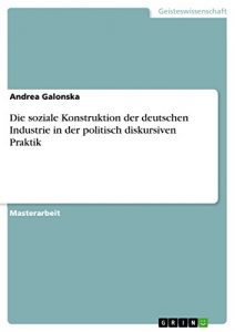 Baixar Die soziale Konstruktion der deutschen Industrie in der politisch diskursiven Praktik pdf, epub, eBook