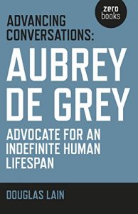 Baixar Advancing Conversations: Aubrey De Grey – Advocate For An Indefinite Human Lifespan pdf, epub, eBook