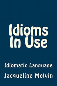 Baixar Idioms In Use: Idiomatic Language (Idioms  In Use Book 2) (English Edition) pdf, epub, eBook