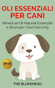 Baixar Oli essenziali per cani : Rimedi ad oli naturali essenziali e sicuri per i tuoi cani e K9 (Italian Edition) pdf, epub, eBook