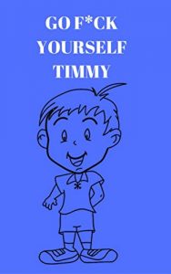 Baixar Go F*ck Yourself Timmy: Follow the adventures of Timmy, in this Adult Story Book (English Edition) pdf, epub, eBook