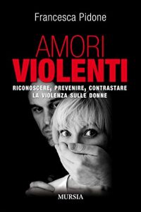 Baixar Amori violenti: Riconoscere, prevenire, contrastare la violenza sulle donne (Interventi) (Italian Edition) pdf, epub, eBook