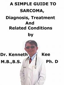 Baixar A  Simple  Guide  To  Sarcoma,  Diagnosis, Treatment  And  Related Conditions (English Edition) pdf, epub, eBook