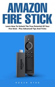 Baixar Amazon Fire Stick: Learn How To Unlock The True Potential Of Your Fire Stick – Plus Advanced Tips And Tricks! (English Edition) pdf, epub, eBook