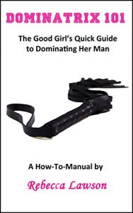 Baixar Dominatrix 101: The Good Girl’s Quick Guide to Dominating Her Man (English Edition) pdf, epub, eBook