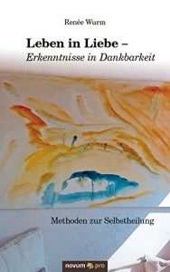 Baixar Leben in Liebe – Erkenntnisse in Dankbarkeit: Methoden zur Selbstheilung (German Edition) pdf, epub, eBook