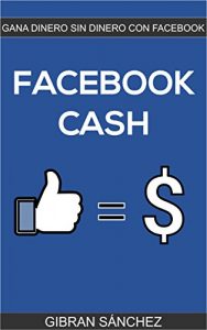 Baixar FACEBOOK CASH: Gana Dinero SIN Dinero Con Facebook (Spanish Edition) pdf, epub, eBook