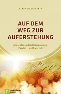 Baixar Auf dem Weg zur Auferstehung: Andachten und Gottesdienste zur Passions- und Osterzeit (German Edition) pdf, epub, eBook