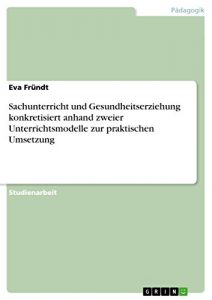 Baixar Sachunterricht und Gesundheitserziehung konkretisiert anhand zweier Unterrichtsmodelle zur praktischen Umsetzung pdf, epub, eBook