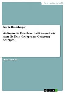 Baixar Wo liegen die Ursachen von Stress und wie kann die Kunsttherapie zur Genesung beitragen? pdf, epub, eBook