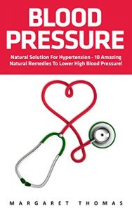 Baixar Blood Pressure: Natural Solution for Hypertension – 10 Amazing Natural Remedies to Lower High Blood Pressure! (High Blood Pressure, Blood Pressure, Hypertension) (English Edition) pdf, epub, eBook