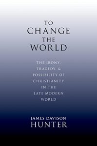 Baixar To Change the World: The Irony, Tragedy, and Possibility of Christianity in the Late Modern World pdf, epub, eBook