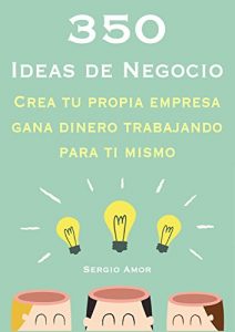 Baixar 350 Ideas de Negocio: Crea tu propia empresa y gana dinero trabajando para ti mismo (Spanish Edition) pdf, epub, eBook