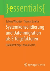 Baixar Systemkonsolidierung und Datenmigration als Erfolgsfaktoren: HMD Best Paper Award 2014 (essentials) pdf, epub, eBook