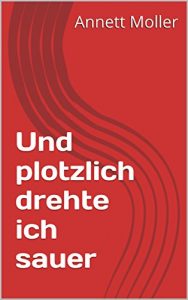 Baixar Und plotzlich drehte ich sauer (German Edition) pdf, epub, eBook
