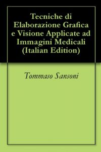 Baixar Tecniche di Elaborazione Grafica e Visione Applicate ad Immagini Medicali (Italian Edition) pdf, epub, eBook