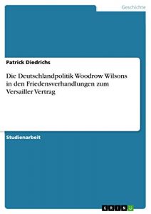 Baixar Die Deutschlandpolitik Woodrow Wilsons in den Friedensverhandlungen zum Versailler Vertrag pdf, epub, eBook