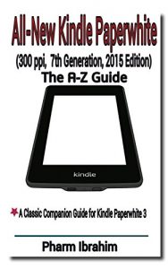 Baixar All-New Kindle Paperwhite (300 ppi, 7th Generation, 2015 Edition): The A-Z Guide (Newbie to Pro! Series) (English Edition) pdf, epub, eBook