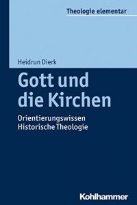 Baixar Gott und die Kirchen: Orientierungswissen Historische Theologie (Theologie elementar) (German Edition) pdf, epub, eBook